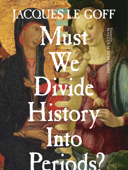 Title details for Must We Divide History Into Periods? by Jacques Le Goff - Available